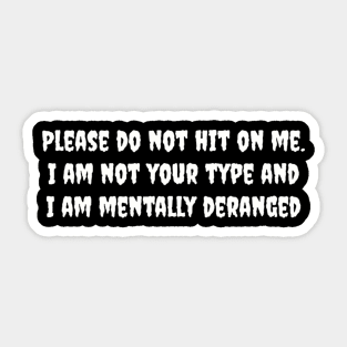 Please do not hit on me. I am not your type and I am mentally deranged Sticker